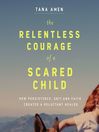 Cover image for The Relentless Courage of a Scared Child